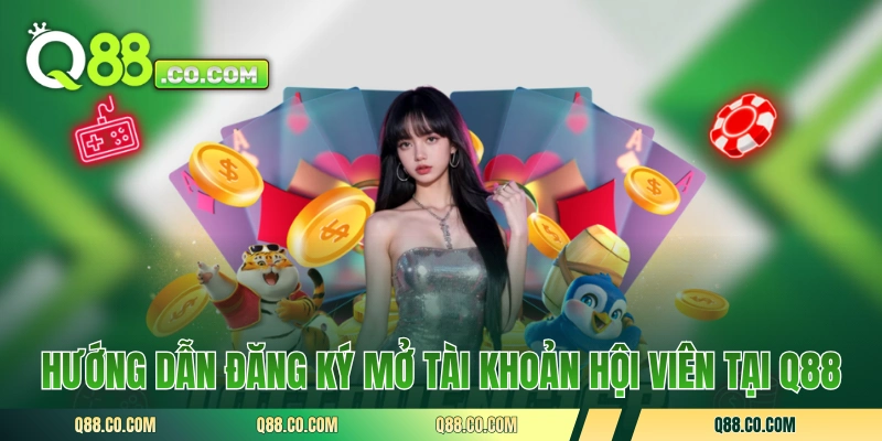 Hướng dẫn đăng ký mở tài khoản hội viên tại Q88 