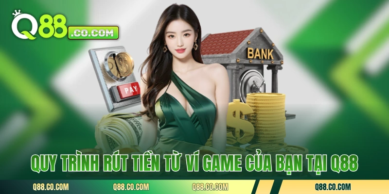 Quy trình rút tiền từ ví game của bạn tại Q88